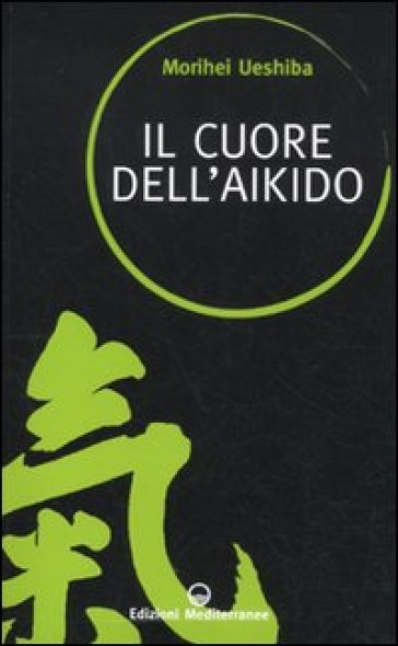 Il cuore dell'aikido - Morihei Ueshiba