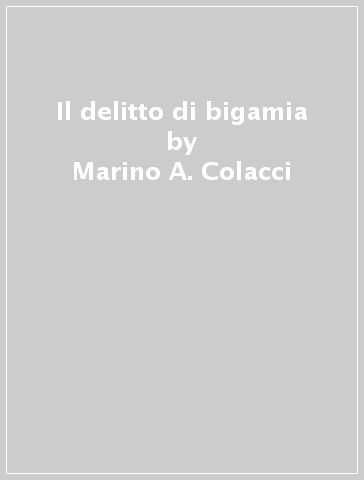 Il delitto di bigamia - Marino A. Colacci