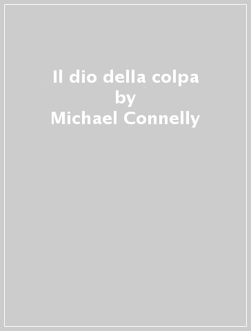 Il dio della colpa - Michael Connelly