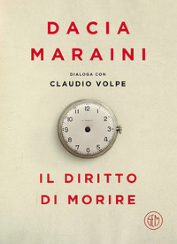 Il diritto di morire - Dacia Maraini - Claudio Volpe