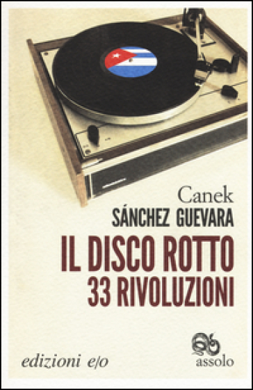 Il disco rotto. 33 rivoluzioni - Canek Sanchez Guevara