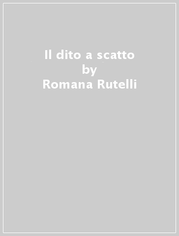 Il dito a scatto - Romana Rutelli