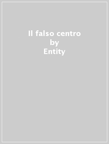 Il falso centro - Entity