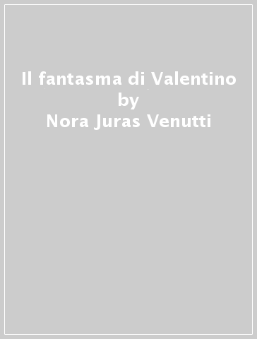 Il fantasma di Valentino - Nora Juras Venutti