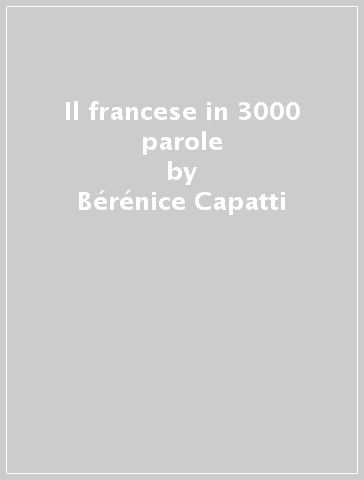 Il francese in 3000 parole - Bérénice Capatti