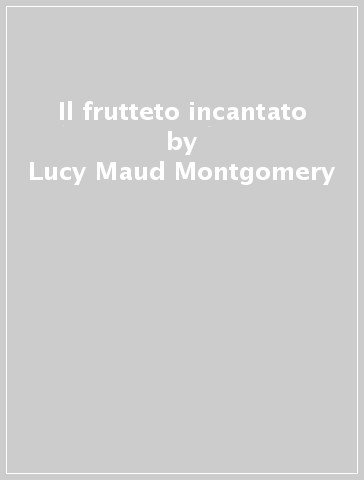 Il frutteto incantato - Lucy Maud Montgomery