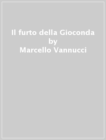 Il furto della Gioconda - Marcello Vannucci