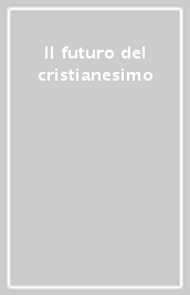 Il futuro del cristianesimo