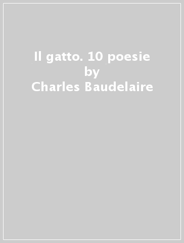 Il gatto. 10 poesie - Charles Baudelaire