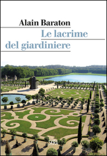 Il giardiniere di Versailles - Alain Baraton