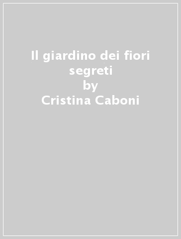 Il giardino dei fiori segreti - Cristina Caboni