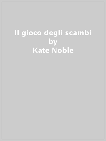 Il gioco degli scambi - Kate Noble