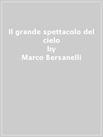 Il grande spettacolo del cielo - Marco Bersanelli