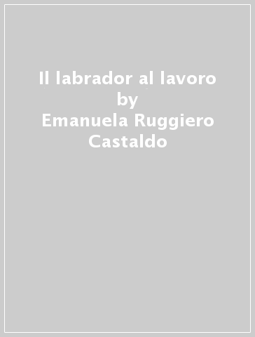 Il labrador al lavoro - Emanuela Ruggiero Castaldo