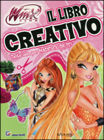 Il libro creativo. Winx club - Iginio Straffi