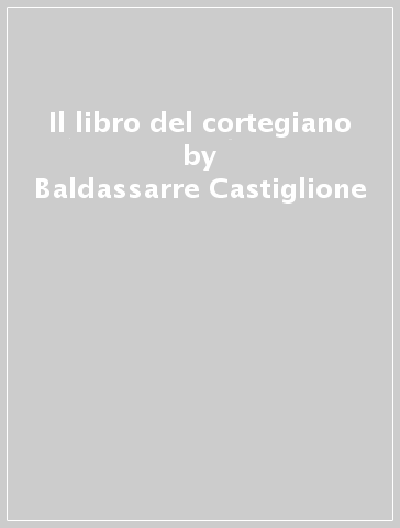 Il libro del cortegiano - Baldassarre Castiglione