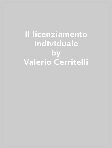 Il licenziamento individuale - Valerio Cerritelli - Alberto Piccinini
