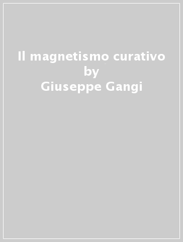 Il magnetismo curativo - Giuseppe Gangi