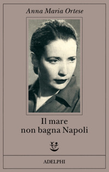 Il mare non bagna Napoli - Anna Maria Ortese