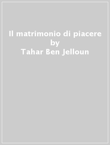 Il matrimonio di piacere - Tahar Ben-Jelloun