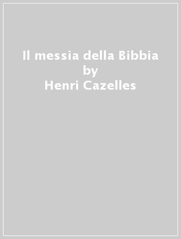 Il messia della Bibbia - Henri Cazelles