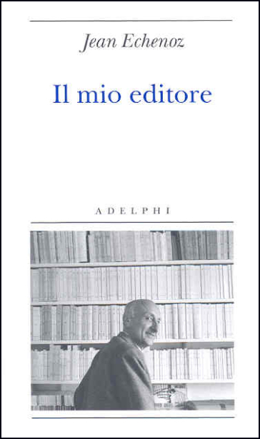 Il mio editore - Jean Echenoz