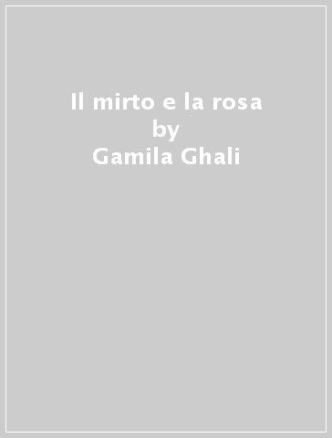 Il mirto e la rosa - Gamila Ghali