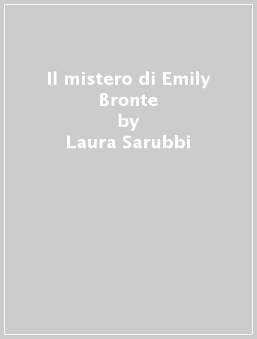 Il mistero di Emily Bronte - Laura Sarubbi - Silvio Sarubbi