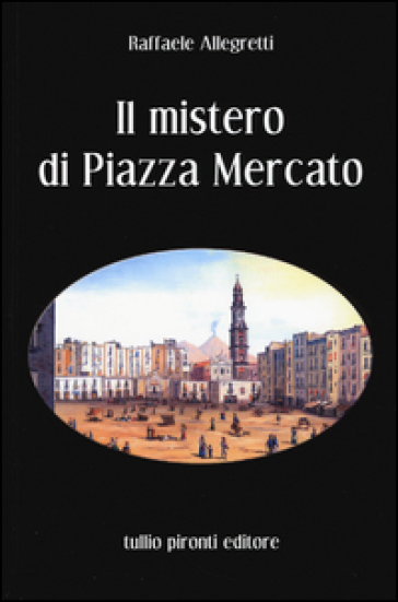 Il mistero di Piazza Mercato - Raffaele Allegretti