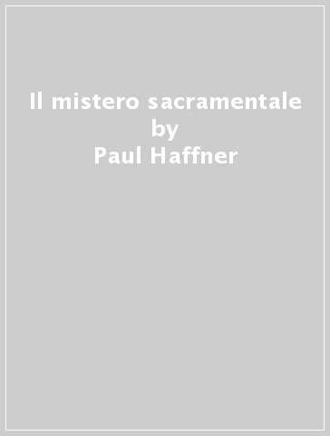 Il mistero sacramentale - Paul Haffner