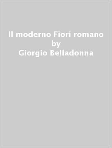 Il moderno Fiori romano - Giorgio Belladonna