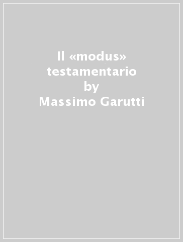 Il «modus» testamentario - Massimo Garutti