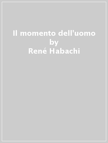 Il momento dell'uomo - René Habachi