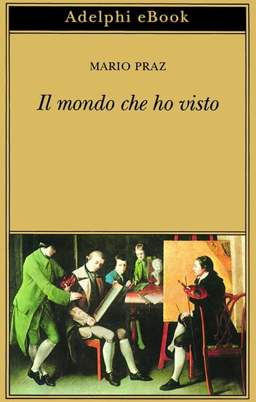 Il mondo che ho visto - Mario Praz