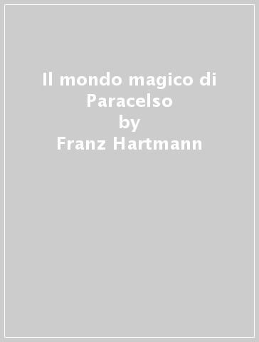 Il mondo magico di Paracelso - Franz Hartmann