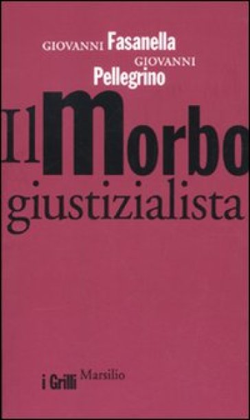 Il morbo giustizialista - Giovanni Fasanella - Giovanni Pellegrino