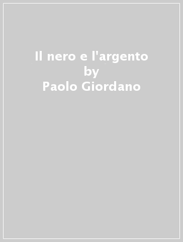 Il nero e l'argento - Paolo Giordano