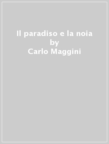 Il paradiso e la noia - Carlo Maggini - Riccardo Dalle Luche