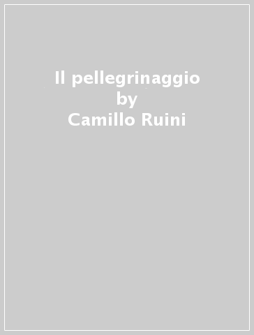 Il pellegrinaggio - Camillo Ruini