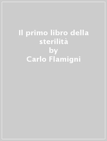 Il primo libro della sterilità - Carlo Flamigni