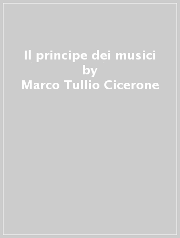 Il principe dei musici - Marco Tullio Cicerone - Giovanni Iudica
