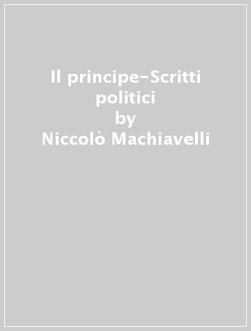 Il principe-Scritti politici - Niccolò Machiavelli