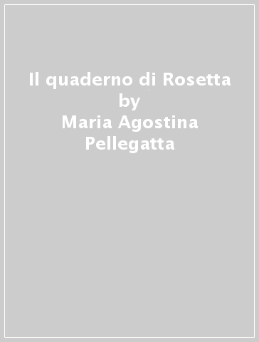 Il quaderno di Rosetta - Maria Agostina Pellegatta