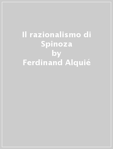 Il razionalismo di Spinoza - Ferdinand Alquié