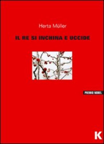 Il re s'inchina e uccide - Herta Muller