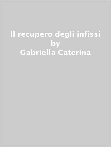 Il recupero degli infissi - Gabriella Caterina