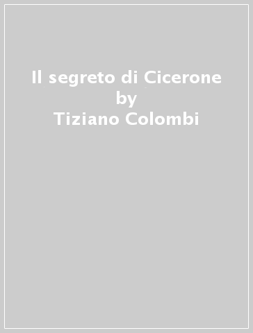 Il segreto di Cicerone - Tiziano Colombi