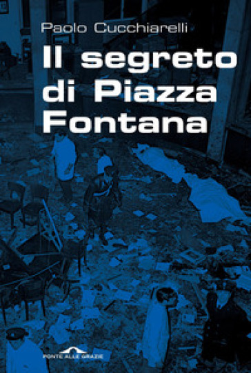 Il segreto di Piazza Fontana - Paolo Cucchiarelli