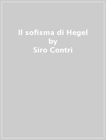 Il sofisma di Hegel - Siro Contri