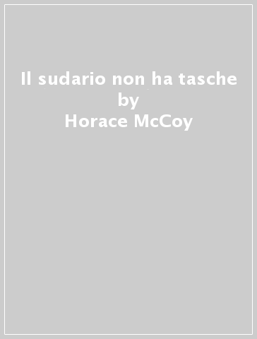 Il sudario non ha tasche - Horace McCoy